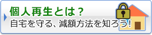 個人再生とは？自宅を守る、減額方法を知ろう！